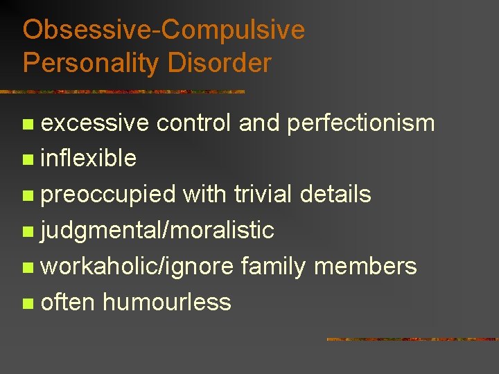 Obsessive-Compulsive Personality Disorder excessive control and perfectionism n inflexible n preoccupied with trivial details