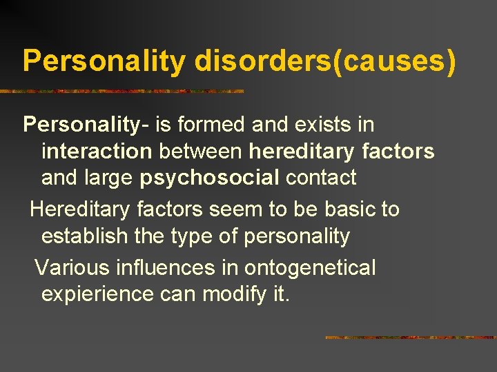 Personality disorders(causes) Personality- is formed and exists in interaction between hereditary factors and large