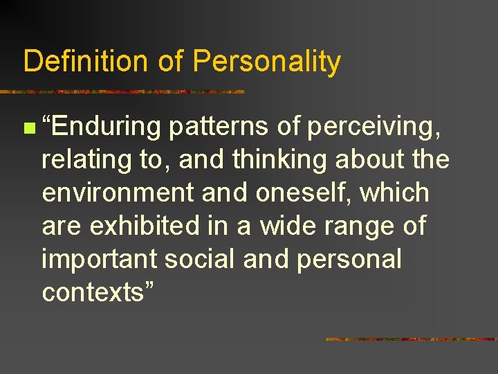 Definition of Personality n “Enduring patterns of perceiving, relating to, and thinking about the