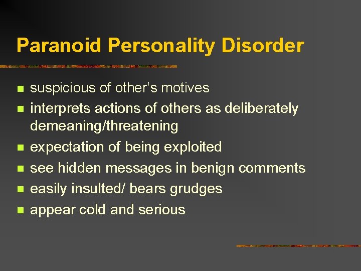 Paranoid Personality Disorder n n n suspicious of other’s motives interprets actions of others