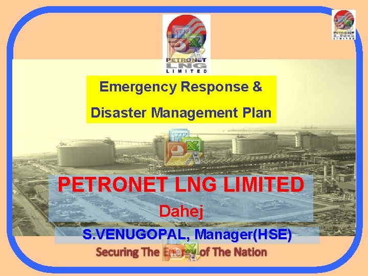 Emergency Response & Disaster Management Plan PETRONET LNG LIMITED Dahej S. VENUGOPAL, Manager(HSE) 