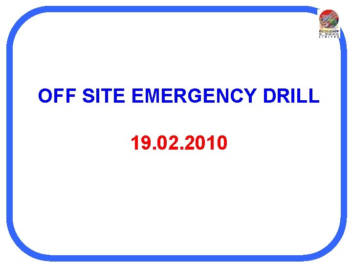 OFF SITE EMERGENCY DRILL 19. 02. 2010 