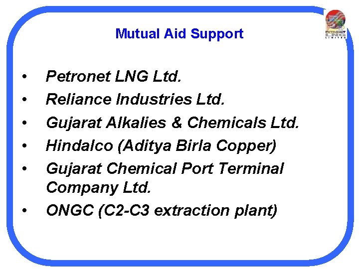 Mutual Aid Support • • • Petronet LNG Ltd. Reliance Industries Ltd. Gujarat Alkalies