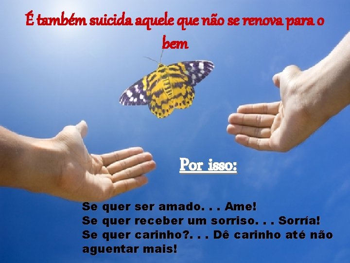 É também suicida aquele que não se renova para o bem Por isso: Se