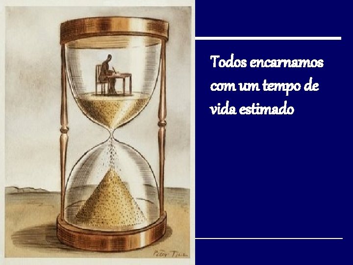 Todos encarnamos com um tempo de vida estimado 