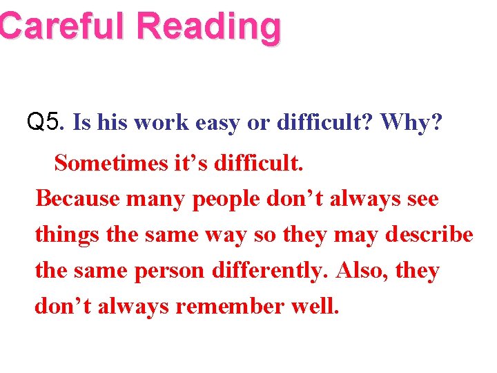 Careful Reading Q 5. Is his work easy or difficult? Why? Sometimes it’s difficult.