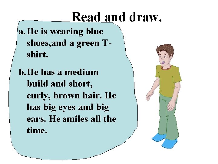 Read and draw. a. He is wearing blue shoes, and a green Tshirt. b.