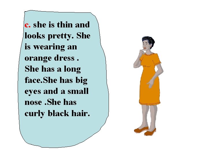 c. she is thin and looks pretty. She is wearing an orange dress. She