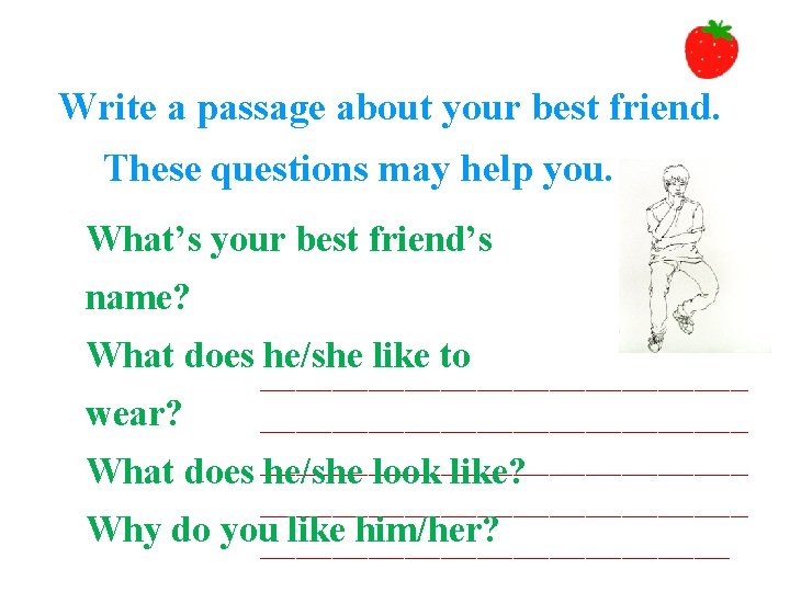 Write a passage about your best friend. These questions may help you. What’s your