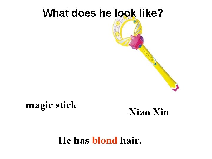 What does he look like? magic stick Xiao Xin He has blond hair. 