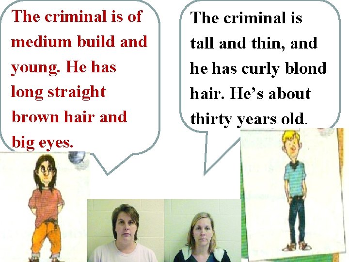 The criminal is of medium build and young. He has long straight brown hair