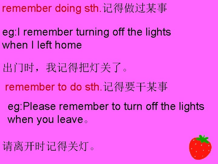 remember doing sth. 记得做过某事 eg: I remember turning off the lights when I left