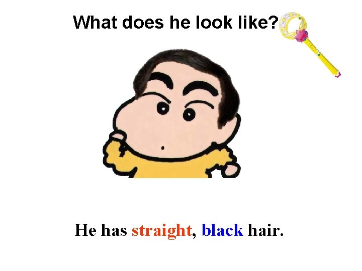 What does he look like? He has straight, black hair. 