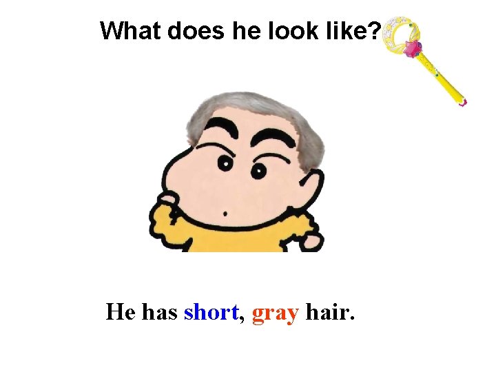 What does he look like? He has short, gray hair. Z````xx``k 