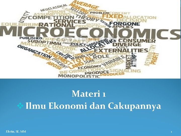 Materi 1 v Ilmu Ekonomi dan Cakupannya Elistia, SE, MM 1 