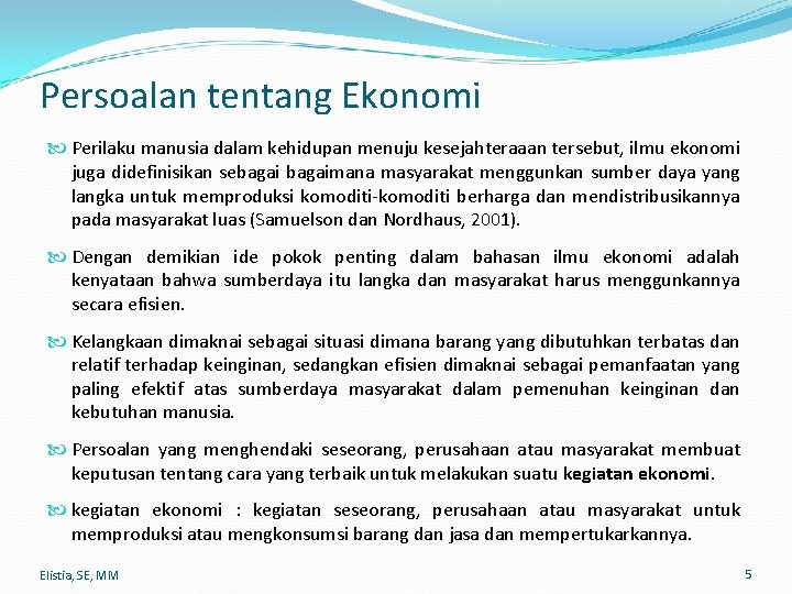 Persoalan tentang Ekonomi Perilaku manusia dalam kehidupan menuju kesejahteraaan tersebut, ilmu ekonomi juga didefinisikan