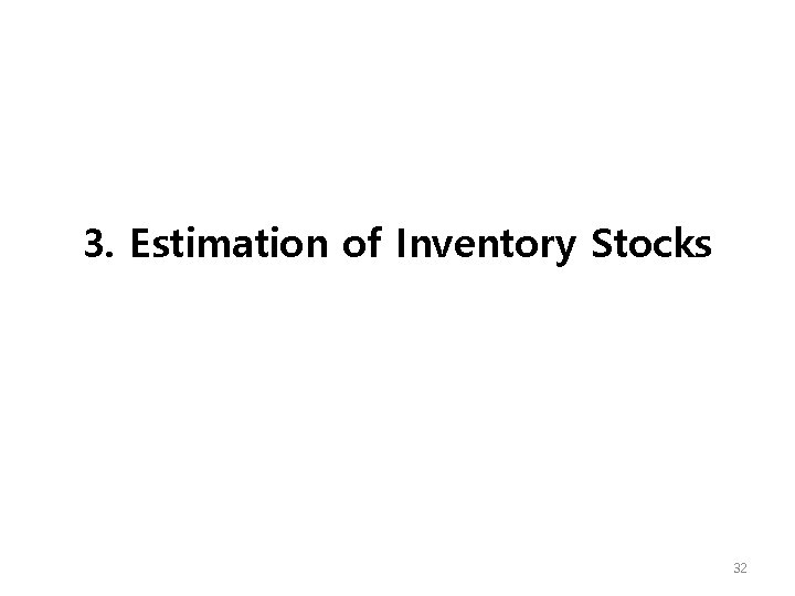 3. Estimation of Inventory Stocks 32 