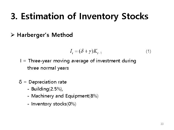 3. Estimation of Inventory Stocks Ø Harberger’s Method (1) I = Three-year moving average