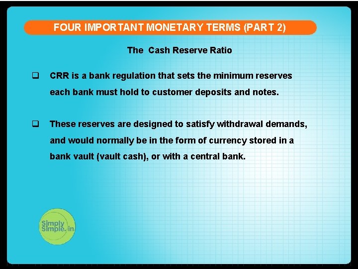FOUR IMPORTANT MONETARY TERMS (PART 2) The Cash Reserve Ratio q CRR is a