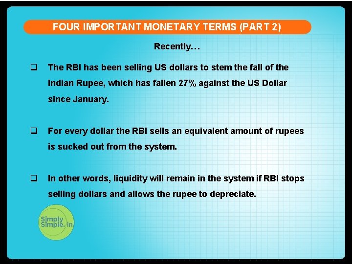 FOUR IMPORTANT MONETARY TERMS (PART 2) Recently… q The RBI has been selling US