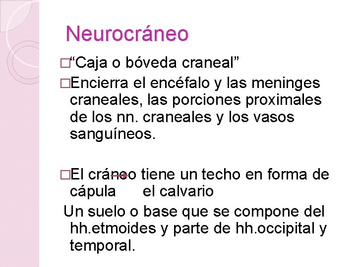 Neurocráneo �“Caja o bóveda craneal” �Encierra el encéfalo y las meninges craneales, las porciones