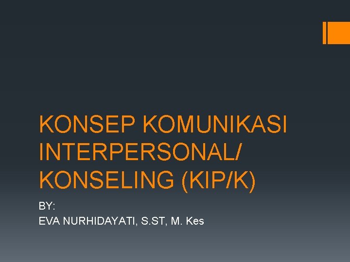 KONSEP KOMUNIKASI INTERPERSONAL/ KONSELING (KIP/K) BY: EVA NURHIDAYATI, S. ST, M. Kes 