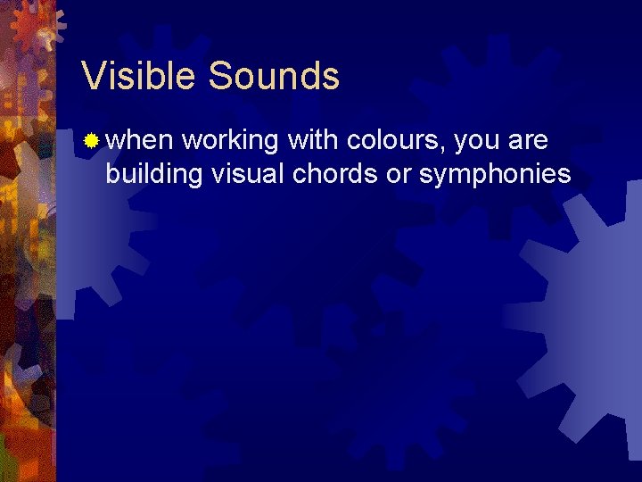 Visible Sounds ® when working with colours, you are building visual chords or symphonies