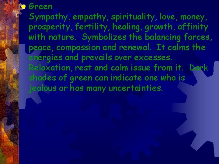 ® Green Sympathy, empathy, spirituality, love, money, prosperity, fertility, healing, growth, affinity with nature.