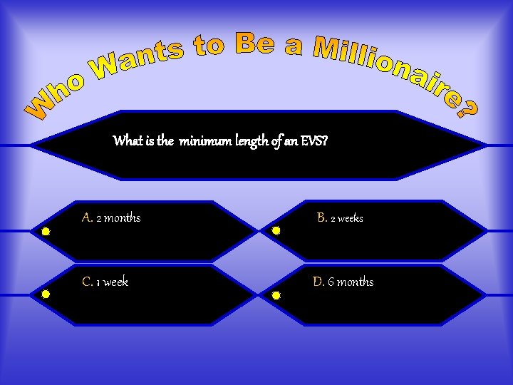 What is the minimum length of an EVS? A. 2 months B. 2 weeks