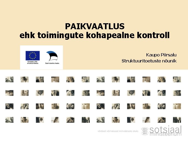 PAIKVAATLUS ehk toimingute kohapealne kontroll Kaupo Piirsalu Struktuuritoetuste nõunik 