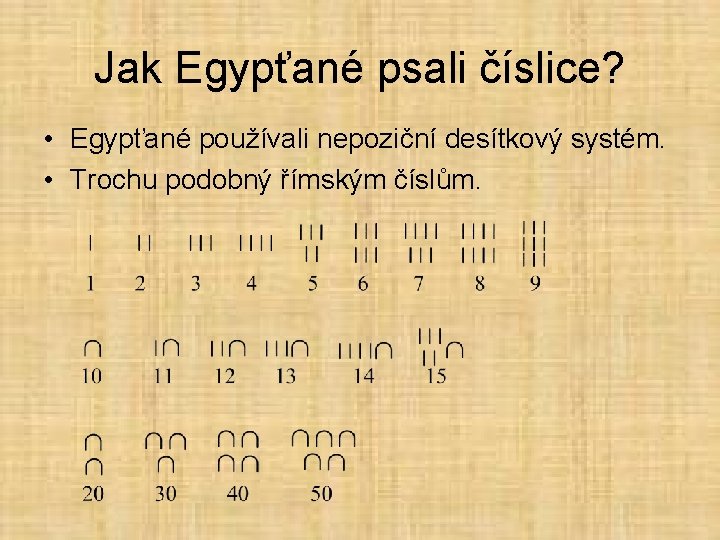 Jak Egypťané psali číslice? • Egypťané používali nepoziční desítkový systém. • Trochu podobný římským