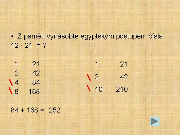  • Z paměti vynásobte egyptským postupem čísla: 12 · 21 = ? 1