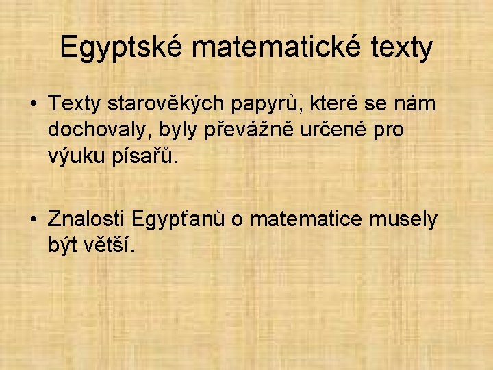 Egyptské matematické texty • Texty starověkých papyrů, které se nám dochovaly, byly převážně určené