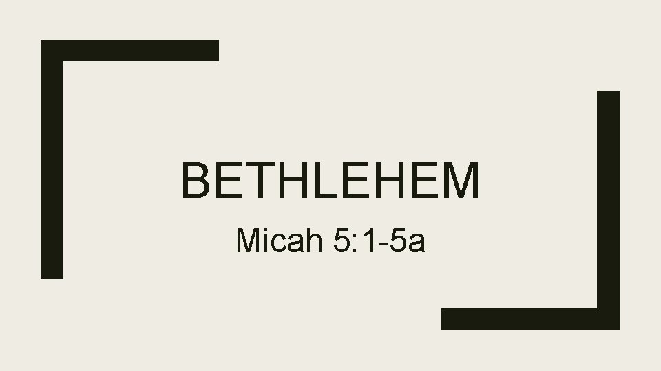 BETHLEHEM Micah 5: 1 -5 a 