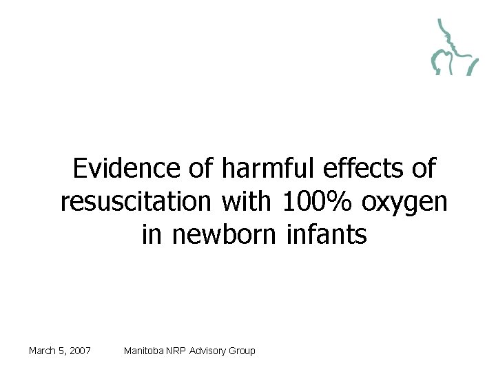 Evidence of harmful effects of resuscitation with 100% oxygen in newborn infants March 5,