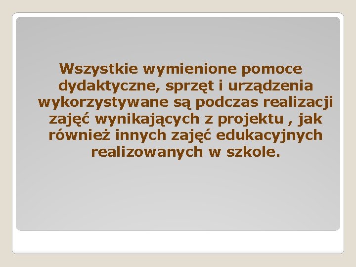 Wszystkie wymienione pomoce dydaktyczne, sprzęt i urządzenia wykorzystywane są podczas realizacji zajęć wynikających z