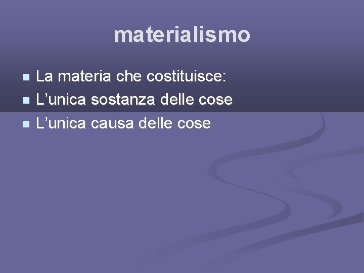 materialismo La materia che costituisce: L’unica sostanza delle cose L’unica causa delle cose 