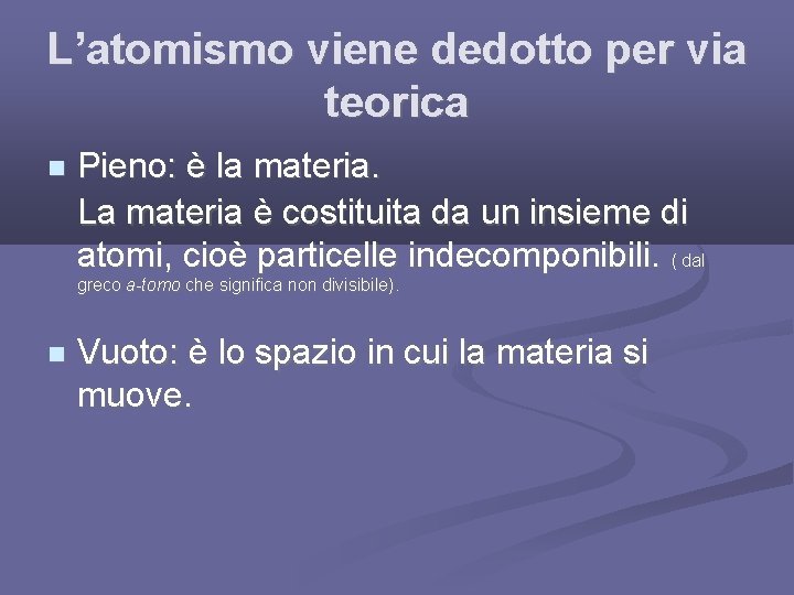 L’atomismo viene dedotto per via teorica Pieno: è la materia. La materia è costituita