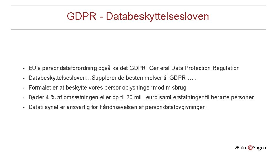GDPR - Databeskyttelsesloven • EU’s persondataforordning også kaldet GDPR: General Data Protection Regulation • GDPR - Databeskyttelsesloven • EU’s persondataforordning også kaldet GDPR: General Data Protection Regulation •
