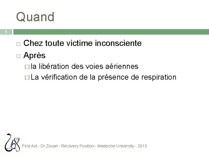 Quand 5 Chez toute victime inconsciente Après � la libération des voies aériennes �