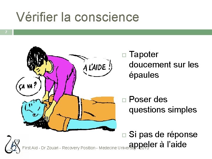 Vérifier la conscience 7 Tapoter doucement sur les épaules Poser des questions simples Si