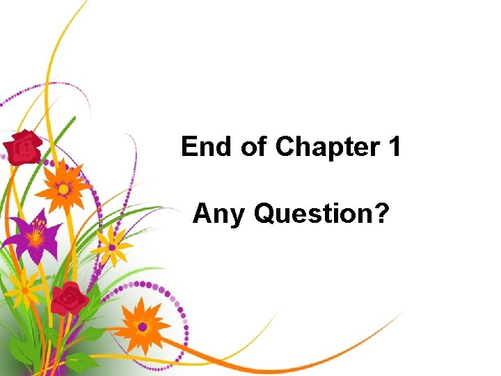 End of Chapter 1 Any Question? 