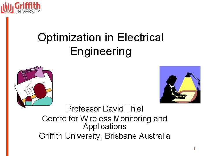 Optimization in Electrical Engineering Professor David Thiel Centre for Wireless Monitoring and Applications Griffith