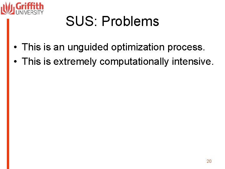 SUS: Problems • This is an unguided optimization process. • This is extremely computationally