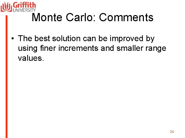 Monte Carlo: Comments • The best solution can be improved by using finer increments