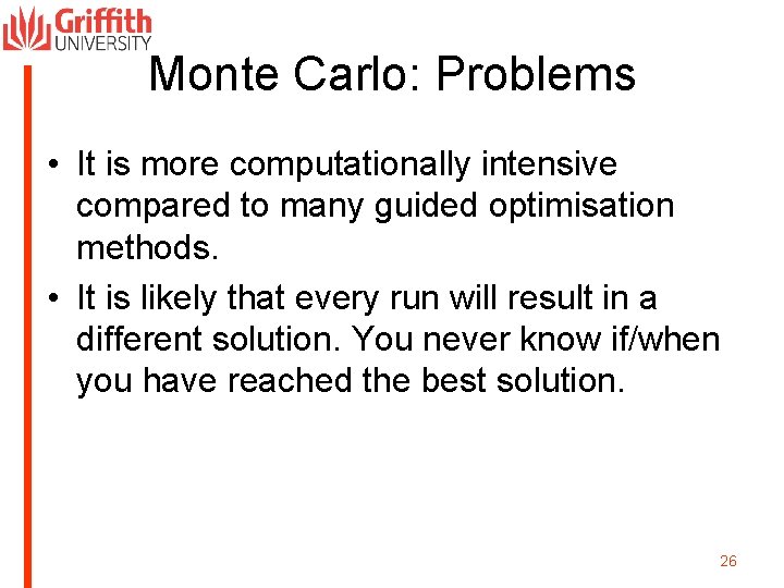 Monte Carlo: Problems • It is more computationally intensive compared to many guided optimisation