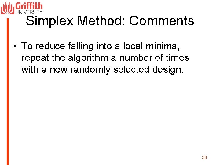 Simplex Method: Comments • To reduce falling into a local minima, repeat the algorithm