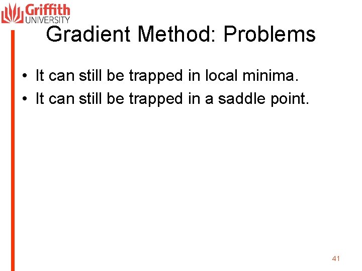 Gradient Method: Problems • It can still be trapped in local minima. • It