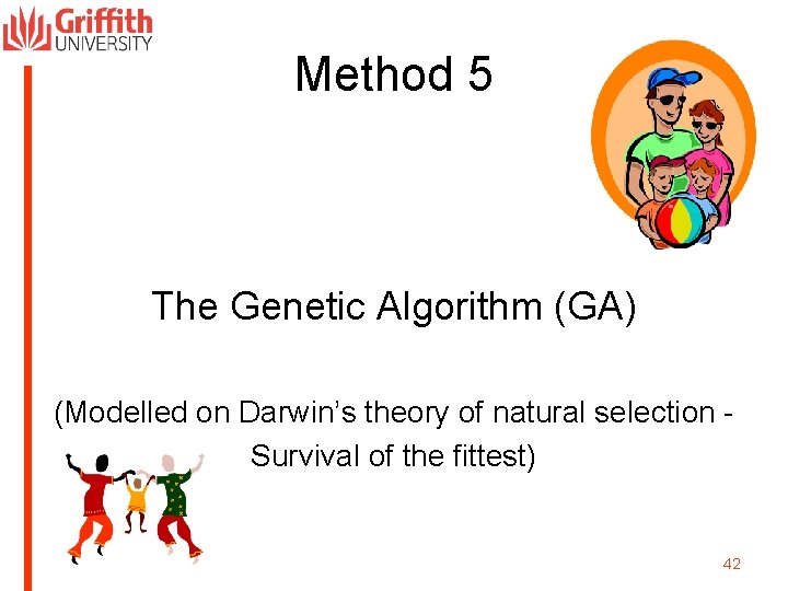 Method 5 The Genetic Algorithm (GA) (Modelled on Darwin’s theory of natural selection Survival