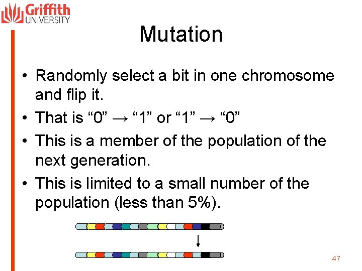 Mutation • Randomly select a bit in one chromosome and flip it. • That